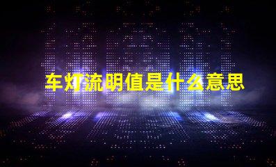 车灯流明值是什么意思 LED蓝灯珠的流明效率